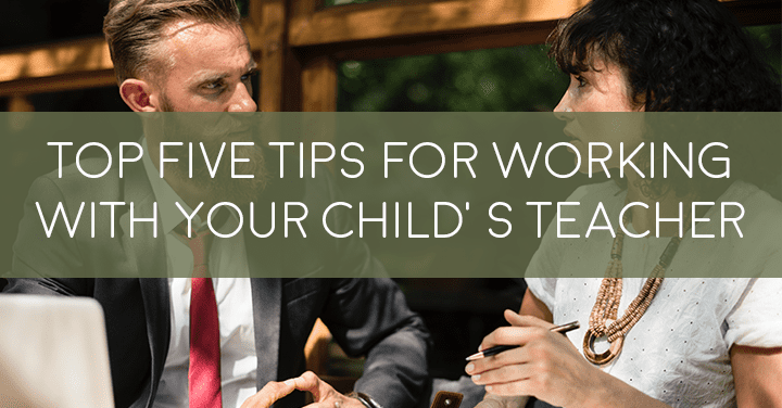 Top Five Tips to Working with your Child’s Teacher