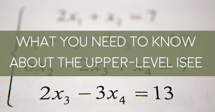 What You Need to Know about the Upper-level ISEE