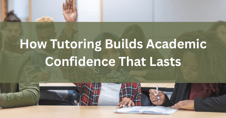 How Tutoring Builds Academic Confidence That Lasts